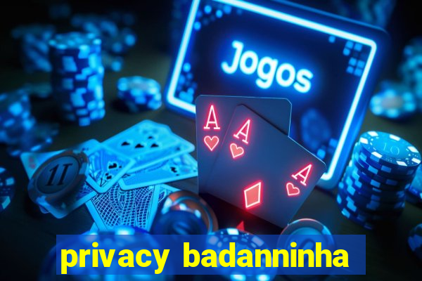 privacy badanninha